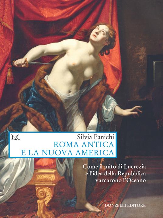 Roma antica e la nuova America. Come il mito di Lucrezia e l'idea di Repubblica varcarono l'Oceano - Silvia Panichi - ebook