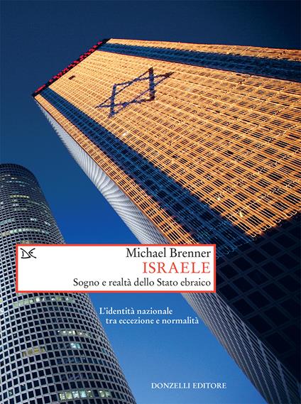 Israele. Sogno e realtà di uno stato ebraico. L'identità nazionale tra eccezione e normalità - Michael Brenner,Paolo Scotini - ebook