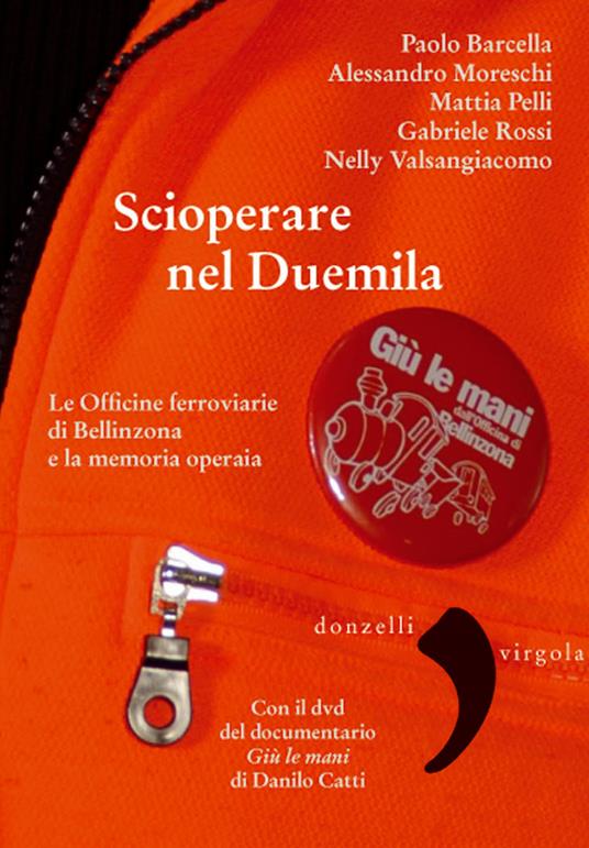 Scioperare nel Duemila. Le Officine ferroviarie di Bellinzona e la memoria operaia. Con DVD video - Paolo Barcella,Alessandro Moreschi,Mattia Pelli - copertina