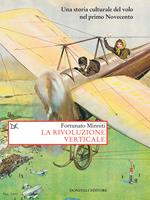 La rivoluzione verticale. Una storia culturale del volo nel primo Novecento