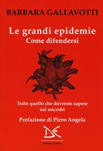 Le grandi epidemie. Come difendersi. Tutto quello che dovreste sapere sui microbi