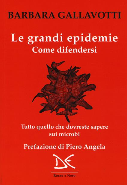 Le grandi epidemie. Come difendersi. Tutto quello che dovreste sapere sui microbi - Barbara Gallavotti,Francesco M. Galassi - copertina