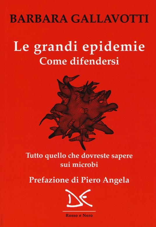 Le grandi epidemie. Come difendersi. Tutto quello che dovreste sapere sui microbi - Barbara Gallavotti,Francesco M. Galassi - copertina