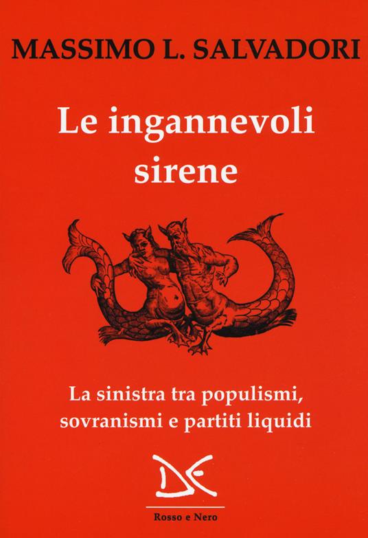 Le ingannevoli sirene. La sinistra tra populismi, sovranismi e partiti liquidi - Massimo L. Salvadori - copertina
