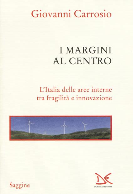 I margini al centro. L'Italia delle aree interne tra fragilità e innovazione - Giovanni Carrosio - copertina