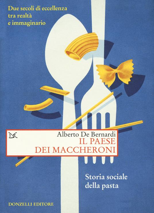 Il paese dei maccheroni. Storia sociale della pasta - Alberto De Bernardi - copertina