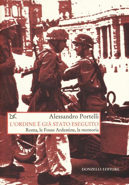 L' ordine è già stato eseguito. Roma, le Fosse Ardeatine, la memoria - Alessandro Portelli - copertina