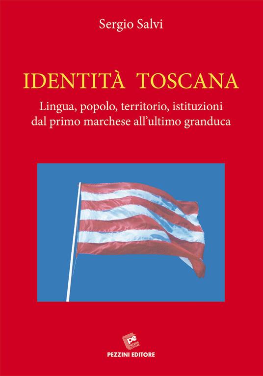 Identità Toscana. Lingua, popolo, territorio, istituzioni dal primo marchese all'ultimo granduca - Sergio Salvi - copertina