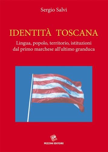 Identità Toscana. Lingua, popolo, territorio, istituzioni dal primo marchese all'ultimo granduca