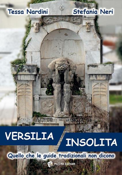 Versilia insolita. Quello che le guide tradizionali non dicono - Tessa Nardini,Stefania Neri - copertina