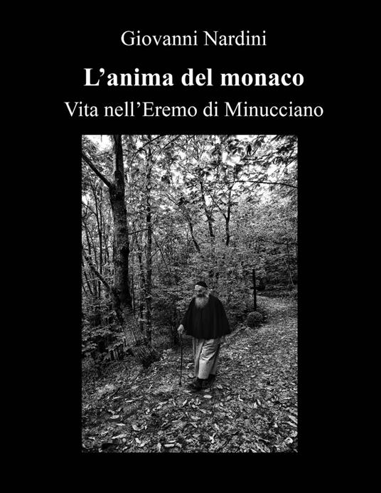 L' anima del monaco. Vita nell'Eremo di Minucciano. Ediz. illustrata - Giovanni Nardini - copertina