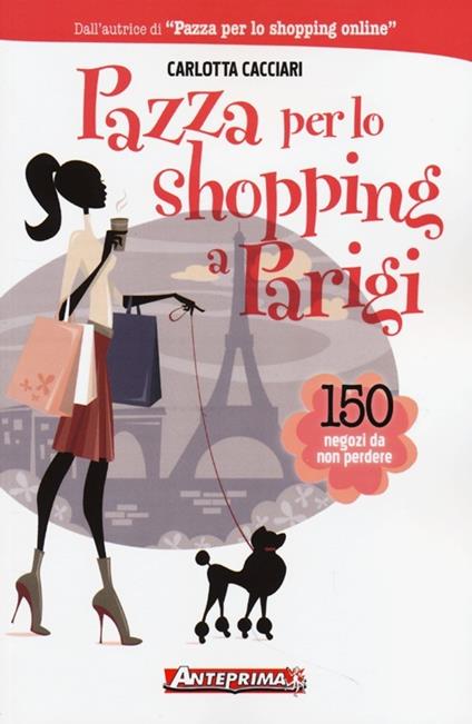 Pazza per lo shopping a Parigi. 150 negozi da non perdere - Carlotta Cacciari - copertina