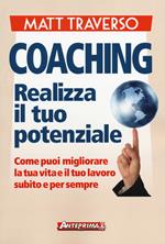 Coaching. Realizza il tuo potenziale. Come puoi migliorare la tua vita e il tuo lavoro subito e per sempre