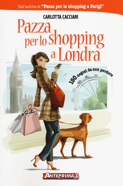 Pazza per lo shopping a Londra. 150 negozi da non perdere - Carlotta Cacciari - copertina