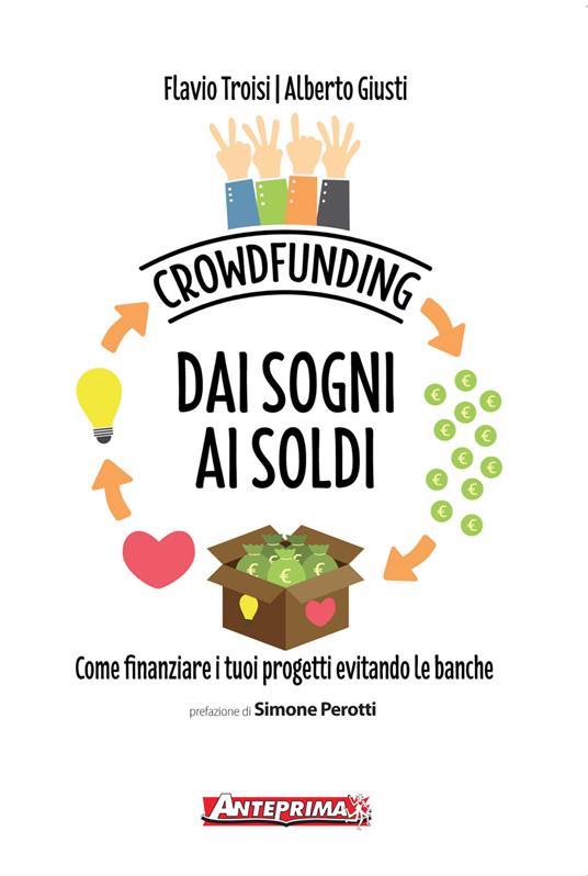 Crowdfunding. Dai sogni ai soldi. Come finanziare i tuoi progetti evitando le banche - Alberto Giusti,Flavio Troisi - ebook