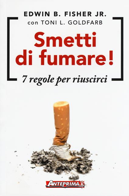 Smetti di fumare! 7 regole per riuscirci - Edwin B. Jr. Fisher,Toni L. Goldfarb - copertina
