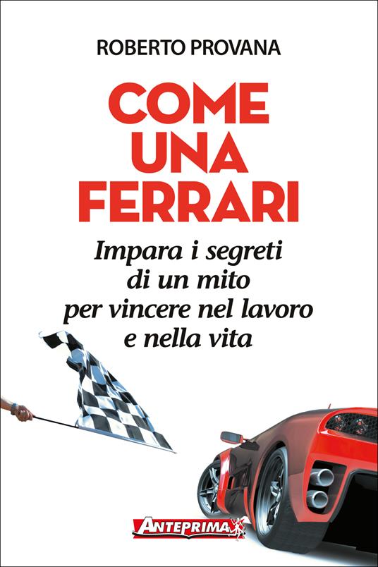 Come una Ferrari. Impara i segreti di un mito per vincere nel lavoro e nella vita - Roberto Provana - ebook