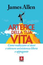 Artefice della tua vita. Come realizzare sé stessi e ottenere un'esistenza libera e appagante