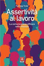 Assertività al lavoro. La comunicazione efficace nelle relazioni