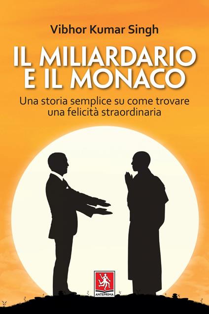 Il miliardario e il monaco. Una storia semplice su come trovare una felicità straordinaria - Vibhor Kumar Singh,Mirella Alessio - ebook