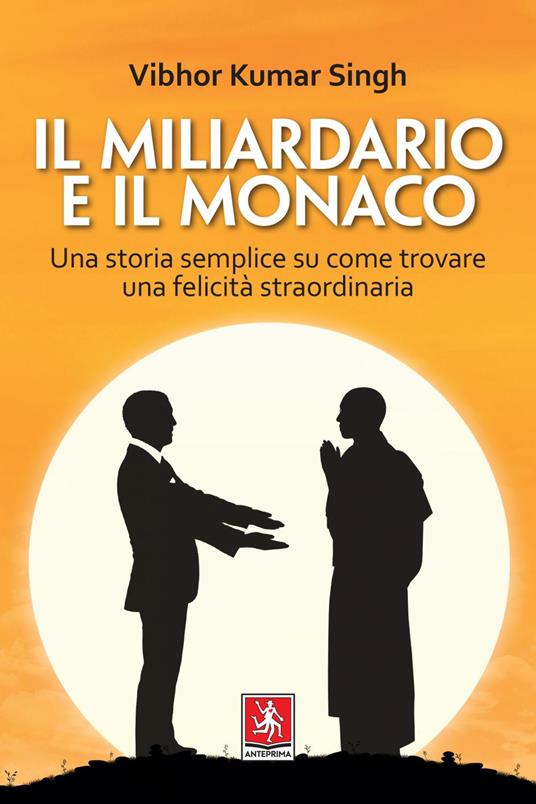 Il miliardario e il monaco. Una storia semplice su come trovare una felicità straordinaria - Vibhor Kumar Singh,Mirella Alessio - ebook