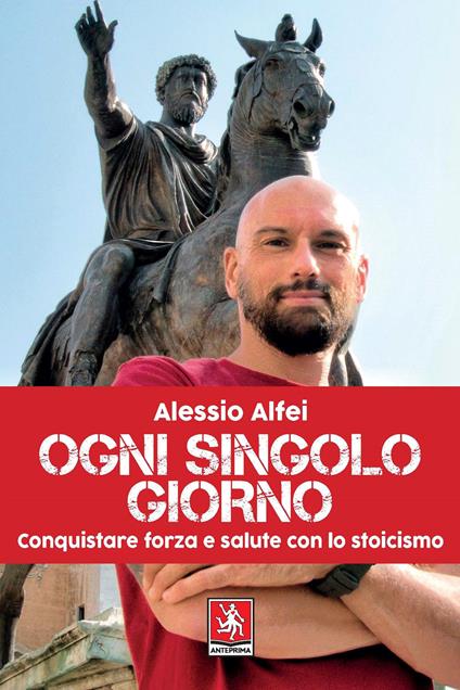 Ogni singolo giorno. Conquistare forza e salute con lo stoicismo - Alessio Alfei - copertina