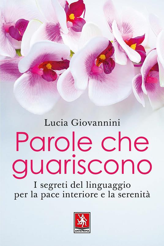 Parole che guariscono. I segreti del linguaggio per la pace interiore e la serenità - Lucia Giovannini - copertina