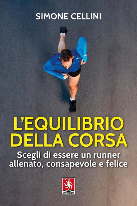 L' equilibrio della corsa. Scegli di essere un runner allenato, consapevole e felice - Simone Cellini - copertina