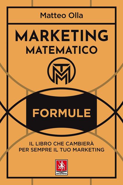 Marketing matematico. Formule. Il libro che cambierà per sempre il tuo marketing - Matteo Olla - ebook