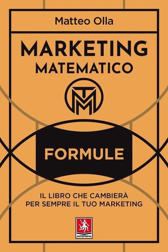 Marketing matematico. Formule. Il libro che cambierà per sempre il tuo marketing - Matteo Olla - ebook