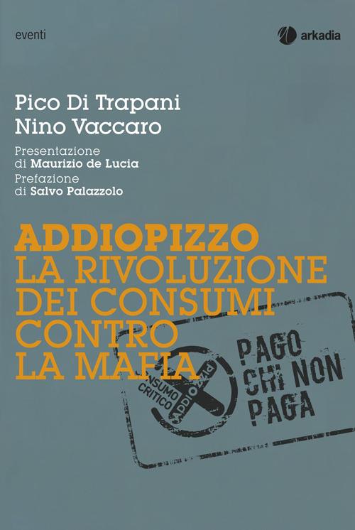 Addiopizzo. La rivoluzione dei consumi contro la mafia - Pico Di Trapani,Nino Vaccaro - copertina