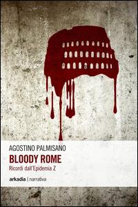 Bloody Rome. Ricordi dall'epidemia Z - Agostino Palmisano - copertina