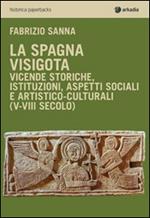 La Spagna visigota. Vicende storiche, istituzioni, aspetti sociali e artistico-culturali (V-VIII secolo)