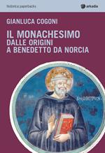 Il monachesimo. Dalle origini a Benedetto da Norcia