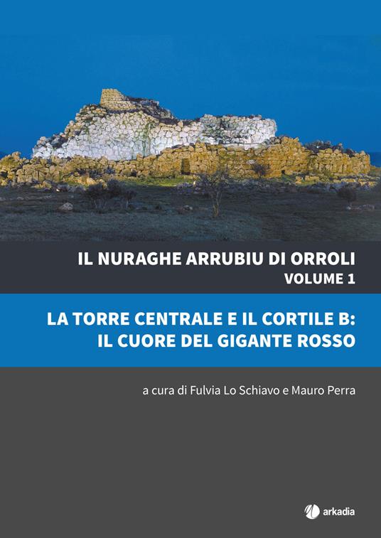 Il nuraghe Arrubiu di Orroli. Vol. 1: La torre centrale e il cortile B: il cuore del gigante rosso - copertina