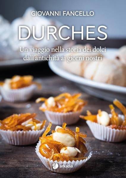 Durches. Un viaggio nella storia dei dolci dall'antichità ai giorni nostri - Giovanni Fancello - copertina