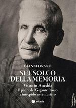 Sul solco della memoria. Vittorio Anedda. Il padre del gigante rosso e intrepido avventuriero