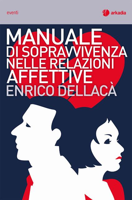 Manuale di sopravvivenza nelle relazioni affettive - Enrico Dellacà - copertina