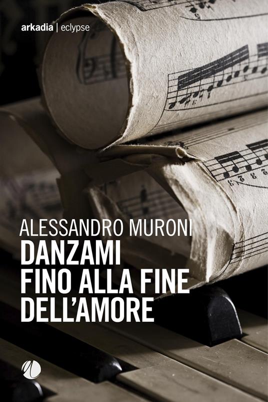Danzami fino alla fine dell'amore - Alessandro Muroni - copertina