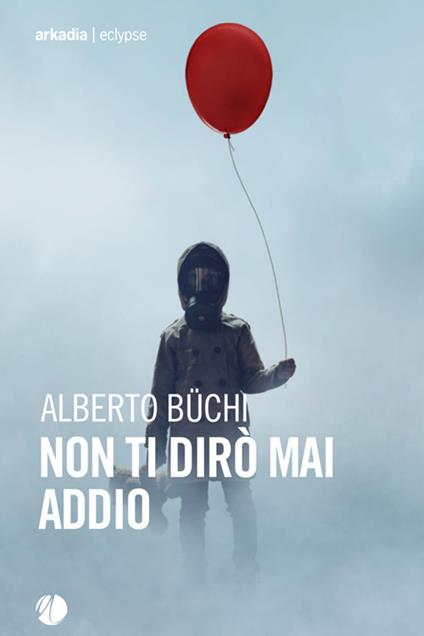 Non ti dirò mai addio - Alberto Büchi - ebook