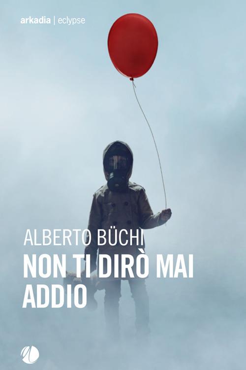 Non ti dirò mai addio - Alberto Büchi - ebook