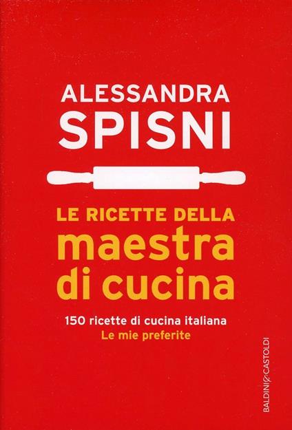 Le ricette della maestra di cucina - Alessandra Spisni - copertina