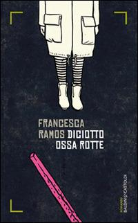 Diciotto ossa rotte - Francesca Ramos - copertina