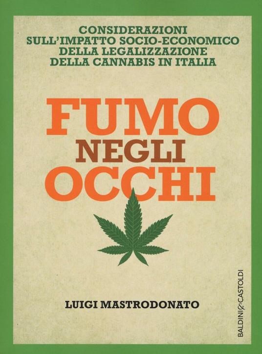 Fumo negli occhi. Considerazioni sull'impatto socio-economico della legalizzazione della cannabis in Italia - Luigi Mastrodonato - copertina