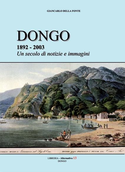 Dongo 1892-2003. Un secolo di notizie e immagini - Giancarlo Della Fonte - copertina