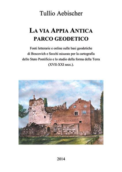 La via Appia antica. Parco geodetico - Tullio Aebischer - copertina