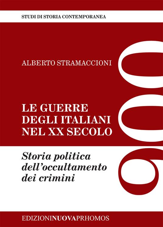 Le guerre degli italiani nel XX secolo. Storia politica dell'occultamento dei crimini - Alberto Stramaccioni - copertina