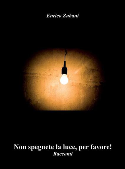 Non spegnete la luce, per favore! - Enrico Zubani - ebook