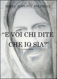 «E voi chi dite che io sia?» - M. Augusta Politelli - copertina