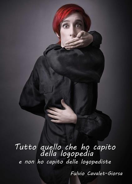 Tutto quello che ho capito della logopedia e non ho capito delle logopediste - Fulvio Cavalet-Giorsa - copertina